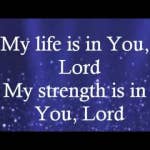 My Life Is In You, Lord - with lyrics