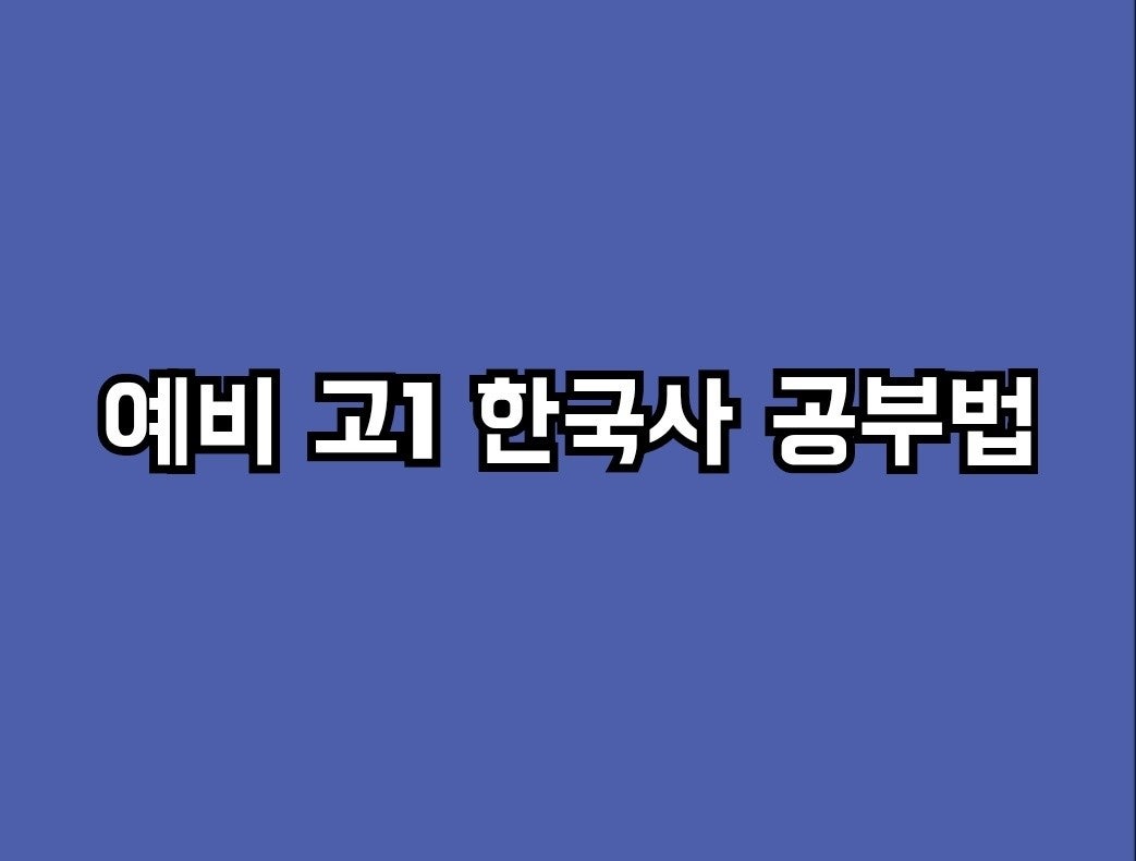 예비 고1 한국사 공부법 예비 고1 한국사 공부법