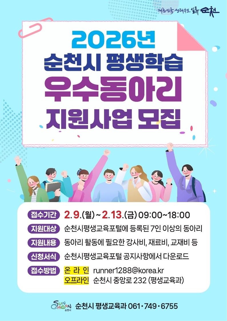 함께 배우고, 함께 성장하는 시간
2026 순천시 평생학습 우수동아리
지원사업 참여 동아리 모집!

혼자 하는 공부도 좋지만,
함께 배우면 배움은 더 오래, 더 깊어집니다
​
순천시는
시민이 주도하는 학습문화를 확산하고
지속 가능한 평생학습 공동체를 키우기 위해
평생학습 우수 동아리 지원사업을 운영합니다
​
배움을 즐기는 동아리라면,
지금 이 기회 꼭 주목해 주세요  

 
​
✨ 어떤 사업인가요?
순천시에서 활동 중인 성인 학습 동아리를 대상으로
동아리의 학습 활동과 프로그램 운영비를
지원하는 사업입니다
​
단순한 취미 모임을 넘어
지역에서 배우고, 나누고, 성장하는
‘배움 공동체’를 응원하는 지원이에요
​
  지원 대상은?
다음 조건을 모두 충족하면 신청 가능해요!
​
✅ 순천시 관내에서 활동 중인 동아리
✅ 성인 7인 이상으로 구성된 학습 동아리
✅ 순천시 평생교육포털 홈페이지에 등록된 동아리
​
※ 아직 등록하지 않았다면,
평생교육포털 동아리 등록 후 신청 가능해요!
​
​
  얼마나 지원되나요?
  20개 내외 동아리 선정
  동아리별 최대 200만 원 이내 지원
  사업 내용에 따라 차등 지원
  자부담 10% 이상 필수
​
지원 가능한 항목은?
​
✔ 강사비
✔ 재료비
✔ 교재비
✔ 홍보비 등
​
동아리 프로그램 운영에
꼭 필요한 비용을 지원합니다
​
​
  모집 일정 꼭 확인하세요!
  공고기간
2026. 2. 2.(월) ~ 2. 13.(금)
​
  접수기간
2026. 2. 9.(월) ~ 2. 13.(금)
(단 5일간! 놓치면 안 돼요)
​
  신청 방법은?
두 가지 방법 중 편한 방법으로 접수하세요!
​
1 ⃣ 방문 접수
순천시 평생교육과
​
2 ⃣ 온라인 접수
  이메일 : runner1288@korea.kr
​​
  신청서식은 아래 ! 공고문을 참고해 주세요 !
​
☎  문 의
순천시 평생교육과
  061 749 6755

 
​
  배움이 모이면, 도시가 성장합니다
​
작은 동아리 하나의 배움이
이웃을 잇고, 지역을 바꾸고,
순천의 내일을 만들어갑니다
​
지금 활동 중인 동아리라면
혹은 더 의미 있는 학습 활동을 꿈꾸고 있다면
​
2026년 평생학습 우수 동아리 지원사업,
이번 기회에 꼭 도전해 보세요!