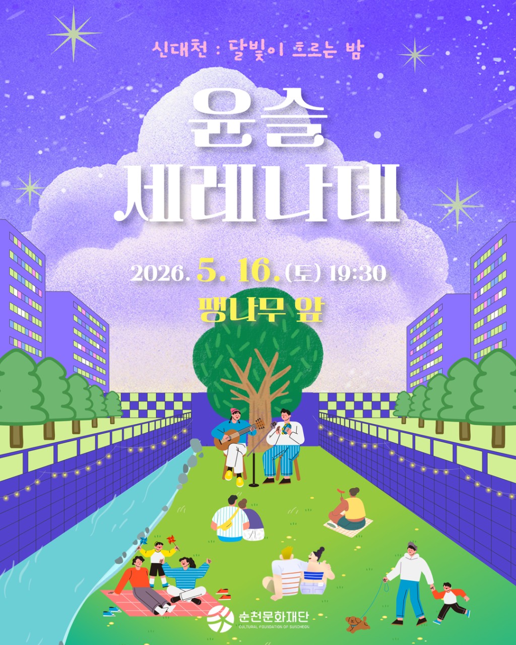 신대천, 달빛이 흐르는 밤 < 신대천 : 윤슬 세레나데>

따뜻한 봄밤, 어디로 갈지 고민된다면?

달빛과 음악이 어우러지는 시간
순천 신대천에서 펼쳐지는
감성 공연 ‘윤슬 세레나데’가 또 찾아왔습니다~
​
신대천 ‘윤슬 공연 시리즈’
시민 만족도가 높아 매회 큰 호응을 얻고 있어요!
​
  윤슬세레나데 공연 정보
  일시 : 2026. 5. 16.(토) 19:30
​
  장소 : 신대천 팽나무 앞
  팽나무 가는 길
신대천 6교 인근, 팽나무 앞에서 진행됩니다!
​
  산책하며 방문하기 딱 좋은 위치
  인근 공영주차장 이용 가능
  다채로운 공연 라인업
이번 공연은 다양한 장르의 음악이 어우러진 
야외 힐링 콘서트로 준비되어 있어요  
​
  허윤정 밴드 
7번 국도 / 문어의 꿈 / 나는 반딧불
​
  뜻밖의 탱고
Libertango / 순정마초
​
  앙상블 보니
Fly to the moon / 라라랜드 메들리
​
  파르벤 밴드 유닛
봄이와도 / 좋다
​
  조이풀 앙상블
케이팝 데몬 헌터스 메들리 / 아름다운 세상
​
재즈, 탱고, 영화음악, K POP까지
누구나 즐길 수 있는 구성으로 준비 완료!

  왜 꼭 가야 할까요?
✔  달빛 아래 흐르는 감성 음악
✔  돗자리 펴고 즐기는 여유로운 피크닉 공연
✔  가족·연인·친구 모두 함께 즐기기 좋은 공간
​
한 번 다녀온 분들이 
“또 오고 싶다”는 말을 남기는 이유,
직접 느껴보세요 ✨
  관람 꿀팁 알려드려요!
✨ 돗자리 챙기면 더 편하게 관람 가능
✨ 야외 공연이라 가벼운 겉옷 추천
✨ 쓰레기는 되가져가기! (클린 순천  )
​
바쁜 일상 속에서
잠시 쉬어가는 시간, 필요하지 않나요?
​
달빛 아래 흐르는 음악과 함께
순천의 밤을 천천히 즐겨보세요  
5월 16일 토요일, 신대천에서 만나요