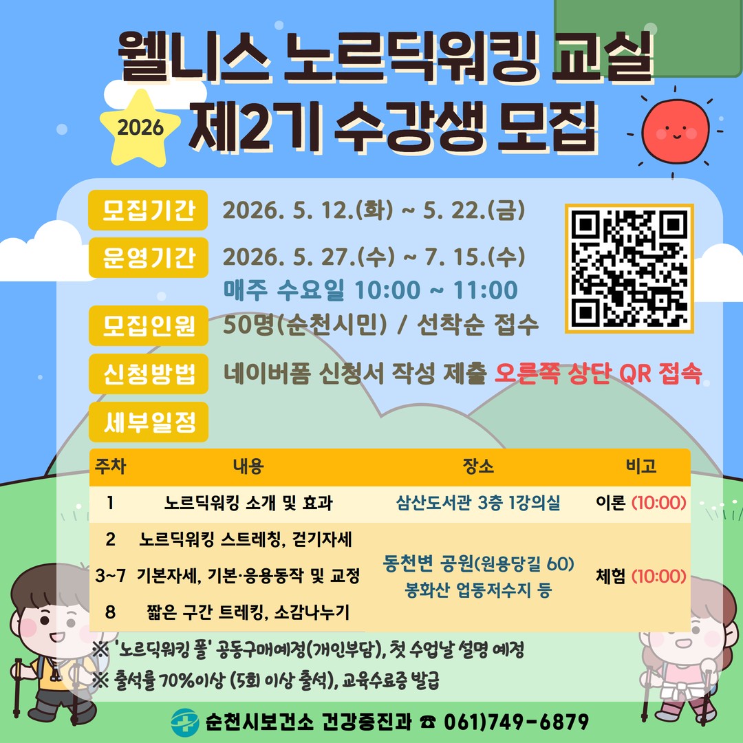 자연 속에서 건강하게 걷기 !
제2기 웰니스 노르딕 워킹교실 수강생 모집  ‍♀ ‍♂ 
순천의 아름다운 자연 속에서
올바른 걷기 습관도 배울수 있는 시간 !
​
노르딕 워킹으로
건강한 라이프스타일까지
순천시와 함께 만들어보세요  
​
걷기 운동에 관심 있는 시민 여러분의
많은 참여 바랍니다  
​
​ 

  노르딕 워킹이란?

노르딕 워킹은
전용 스틱을 활용해 걷는 운동으로

✅ 바른 자세 교정
✅ 전신 근육 사용
✅ 체력 향상
✅ 관절 부담 감소

이러한 도움을 주는
건강 걷기 운동입니다  
​
자연 속을 걸으며
몸과 마음을 함께
건강하게 만들어보세요!

 

수강생 모집  ‍♀ ‍♂ 

  운영기간
2026. 5. 27.(수) ~ 7. 15.(수)
총 8주 과정
주 1회 운영
​
  모집기간
2026. 5. 12.(화) ~ 5. 22.(금)
※ 선착순 모집
​
  모집대상
순천 시민 50명
​
건강한 걷기에 관심 있는 분이라면
누구나 신청 가능합니다  
​
 ‍♀  세부일정
​

1주차
노르딕워킹 소개 및 효과
삼산도서관 3층 1강의실 / 이론 수업 (10:00)

2주차
노르딕워킹 스트레칭, 걷기 자세
동천변 공원 (원용당길 60) / 체험 수업 (10:00)

3~7주차
기본 자세, 기본·응용 동작 및 교정
봉화산 업동저수지 등 / 체험 수업 (10:00)

8주차
짧은 구간 트레킹, 소감 나누기
추후 안내  / 체험 수업 (10:00)

 

  신청방법
네이버폼 작성 후 제출

⬇  신청링크
https://naver.me/GqfNFHsB
  

  유의사항

☑  노르딕워킹 폴은 공동구매 예정, 개인 부담입니다
☑  폴 관련 안내는 첫 수업 날 설명 예정입니다
☑  출석률 70% 이상(5회 이상 출석) 시 교육수료증이 발급됩니다
☑  야외 체험 수업이 포함되어 있어 편한 복장과 운동화를 권장합니다
☑  선착순 모집으로 조기 마감될 수 있습니다

 

  이런 분들께 추천합니다!

  운동을 시작하고 싶은 분
  자연 속 힐링 운동을 좋아하는 분
  건강한 걷기 습관을 만들고 싶은 분
  무리 없는 유산소 운동을 찾는 분
  혼자보다 함께 운동하고 싶은 분

 
​
걷기만 바꿔도
몸의 리듬이 달라집니다  
​
순천의 자연을 걸으며
건강한 일상을 함께 만들어보세요!
​